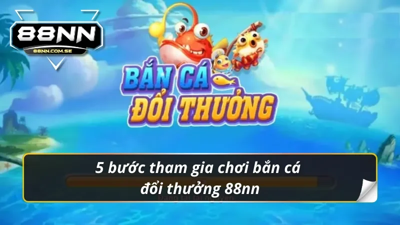 Chỉ dẫn tham gia chơi bắn cá đổi thưởng 88nn đơn giản