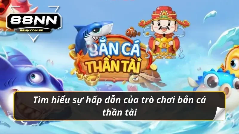 Những điều hấp dẫn chỉ có tại bắn cá thần tài 