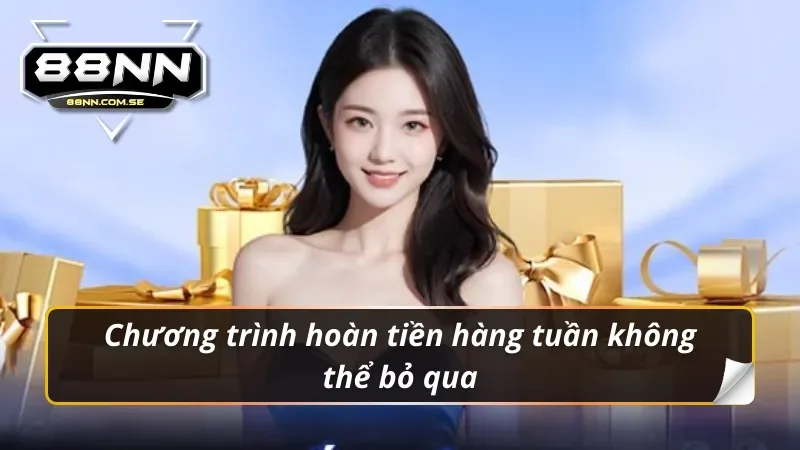 Chương trình khuyến mãi 88NN hoàn tiền hàng tuần không thể bỏ qua