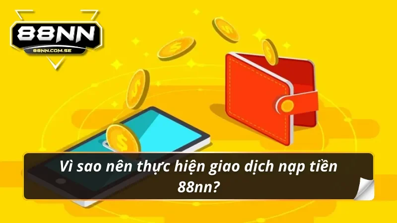 Vì sao nên thực hiện giao dịch nạp tiền 88nn?