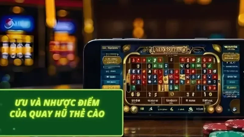 Ưu và nhược điểm cần biết khi chơi quay hũ thẻ cào